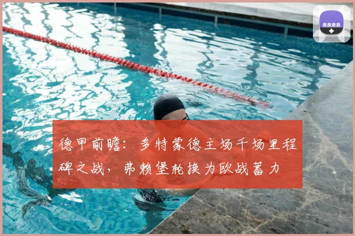 德甲前瞻:多特蒙德主场千场里程碑之战,弗赖堡轮换为欧战蓄力